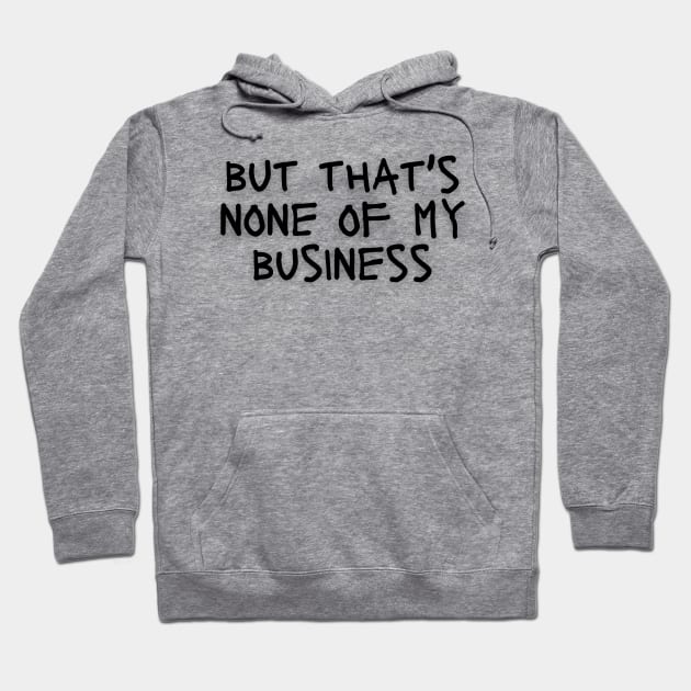 But that's none of my business Hoodie by Tee Shop